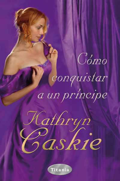 Como Conquistar a un Prncipe de Kathryn Caskie