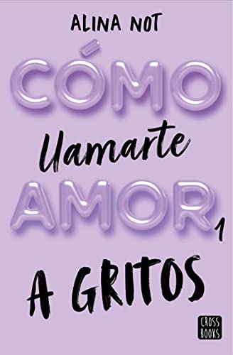 Cmo llamarte amor 1. A gritos (Ficcin) de Alina Not