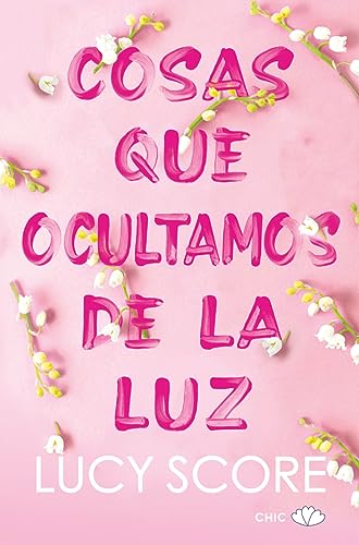 Cosas que ocultamos de la luz (CHIC EDITORIAL) de Lucy Score