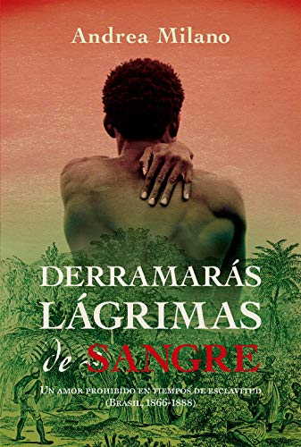 Derramars lgrimas de sangre: Un amor prohibido en tiempos de esclavitud de Andrea Milano