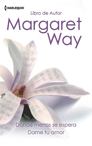 Donde menos se espera; Dame tu amor de Margaret Way