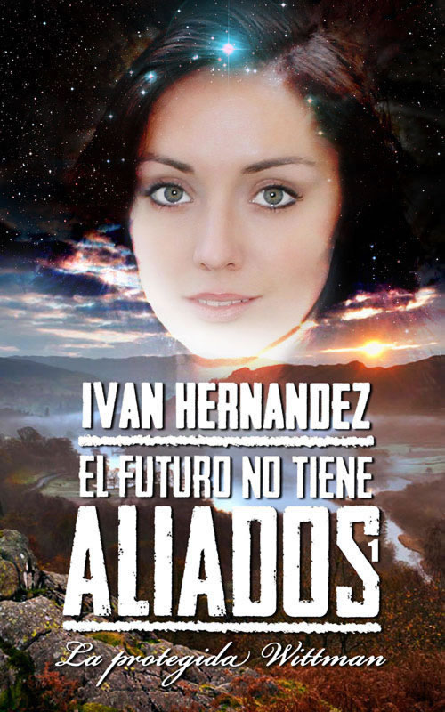 El Futuro No Tiene Aliados  - La protegida Wittman de Iván Hernández