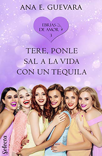 Tere... Ponle sal a la vida con un tequila! (Ebrias de amor 3)